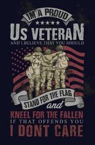 I'm A Proud US Veteran And I Believe That You Should Stand For The Flag And Kneel For The Fallen If That Offends You I Don't Care