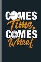 Comes time, Comes Wheel: Spice Of Life Timer Destiny Comes Time Comes Wheel Humorous Gift (6''x9'') Lined notebook Journal to write in