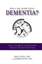 Does My Mom Have Dementia?: How to Recognize and Deal with Dementia in Your Loved Ones