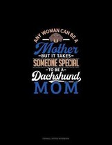 Any Woman Can Be A Mother But It Takes Someone Special To Be A Dachshund Mommy