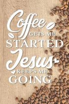 Coffee Gets Me Started Jesus Keeps Me Going: Funny Gag Gifts for Mom, Sister, Friend - Encouraging Notebook & Journal for Birthday Party, Holiday and