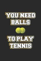 You Need Balls To Play Tennis