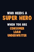 Who Need A SUPER HERO, When You Are Consumer Loan Underwriter