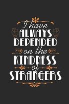 I Have Always Depended On The Kindness Of Strangers: Blank Lined Journal - 6 x 9 In, 120 Pages