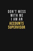 Don't Mess With Me I Am An Accounts Supervisor