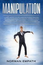 Manipulation: Learn The Art of Influencing People Through The Most Powerful Techniques of Persuasion, Mind Control, NLP and Other Ps