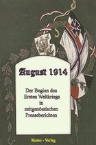 August 1914: Der Beginn des Ersten Weltkriegs - in zeitgen�ssischen Presseberichten - eine packende, ergreifende und authentische C