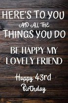 Here's To You And All The Things You Do Happy 43rd Birthday: 43rd Birthday Gift / Journal / Notebook / Diary / Unique Greeting Card Alternative