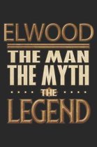 Elwood The Man The Myth The Legend: Elwood Notebook Journal 6x9 Personalized Customized Gift For Someones Surname Or First Name is Elwood