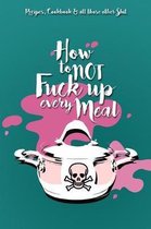 Recipes, Cookbook and all those other shit - How to not fuck up every meal: Blank Recipe Book Journal - Funny Food Cookbook - Notebook - Write down Fa