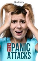 Stop Panic Attacks: How to Dissolve Anxiety, Manage Fears, Cure Panic Disorders and Regain Control of Your Life