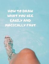 How to Draw What You See Easily and Magically Fast: This 8.5 x 11 inch 114 page Sketch Book includes a brief 4 page Instruction Section about learning