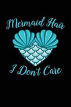 Mermaid Hair - I Don't Care: Ocean Mermaids Cute Quote for Mermaid Lovers School College Student Teacher Notebook Journal 120 pages 6x9 blank undat