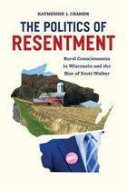 Politics of Resentment - Rural Consciousness in Wisconsin and the Rise of Scott Walker