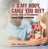 It's My Body, Can't You See? Science Book of Experiments Children's Science Education Books