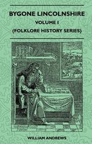 Bygone Lincolnshire - Volume I (Folklore History Series)