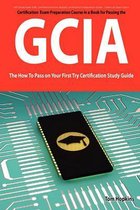 Giac Certified Intrusion Analyst Certification (Gcia) Exam Preparation Course in a Book for Passing the Gcia Exam - The How to Pass on Your First Try