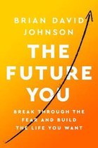 The Future You Break Through the Fear and Build the Life You Want