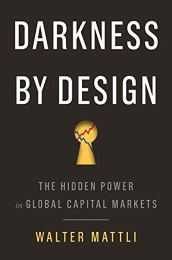 Darkness by Design – The Hidden Power in Global Capital Markets