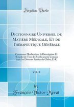 Dictionnaire Universel de MatiAre MA (c)dicale, Et de ThA (c)rapeutique GA (c)nA (c)rale, Vol. 3