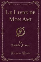 Le Livre de Mon Ami (Classic Reprint)