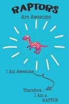 Raptors Are Awesome I Am Awesome Therefore I Am a Raptor: Cute Raptor Lovers Journal / Notebook / Diary / Birthday or Christmas Gift (6x9 - 110 Blank