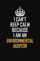I Can't Keep Calm Because I Am An Environmental Auditor: Motivational Career Pride Quote 6x9 Blank Lined Job Inspirational Notebook Journal