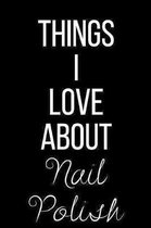 Things I Love About Nail Polish: Funny Slogan-Blank Lined Journal-120 Pages 6 x 9