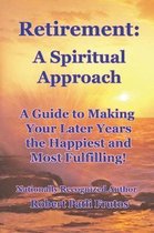Retirement A Spiritual Approach: A Giude to Making Your Later Years the Happiest and Most Fulfilling!