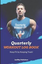 Quarterly Workout Log Book: Keep Fit by Keeping Track!