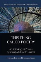 This Thing Called Poetry: : An Anthology of Poems by Young Adults with Cancer