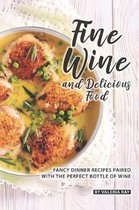 Fine Wine and Delicious Food: Fancy Dinner Recipes Paired with The Perfect Bottle of Wine