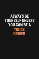 Always Be Yourself Unless You Can Be A truck driver: Inspirational life quote blank lined Notebook 6x9 matte finish