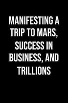 Manifesting A Trip To Mars Success In Business And Trillions: A soft cover blank lined journal to jot down ideas, memories, goals, and anything else t