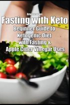 Fasting with Keto: Beginner Guide to Ketogenic Diet with Fasting & Apple Cider Vinegar Uses