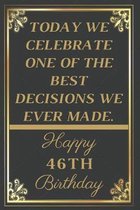 Today We Celebrate One Of The Best Decisions We Ever Made Happy 46th Birthday: 46th Birthday Gift / Journal / Notebook / Unique Greeting Cards Alterna