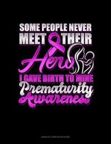 Some People Never Meet Their Hero I Gave Birth To Mine Prematurity Awareness: Unruled Composition Book