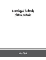 Genealogy of the Family of Mark, Or Marke; County of Cumberland. Pedigree and Arms of the Bowscale Branch of the Family, from Which Is Descended John Mark, Esquire; Now Residing at