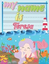 My Name is Teresa: Personalized Primary Tracing Book / Learning How to Write Their Name / Practice Paper Designed for Kids in Preschool a