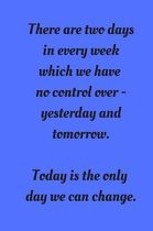 There Are Two Days In Every Week Which We Have No Control Over: Small Lined Notebook (6'' x 9''): Gratitude Journal Alcoholics Anonymous, Narcotics Reha