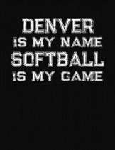 Denver Is My Name Softball Is My Game: Softball Themed College Ruled Compostion Notebook - Personalized Gift for Denver