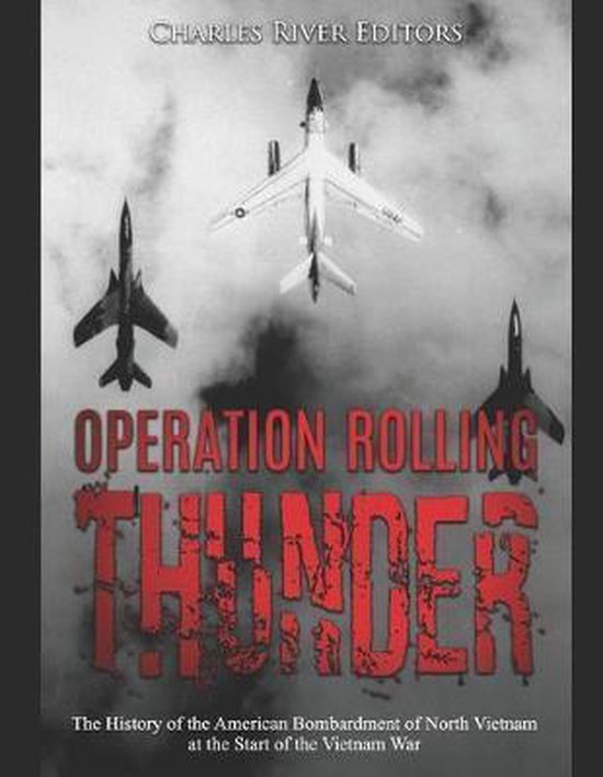 Operation Rolling Thunder The History Of The American Bombardment Of North Vietnam At 4220