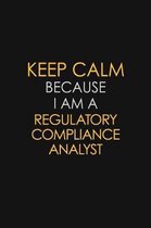Keep Calm Because I Am A Regulatory Compliance Analyst: Motivational: 6X9 unlined 129 pages Notebook writing journal