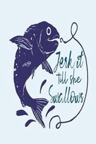 Jerk It Till She Swallows: 110 Pages 6x9 Fisherman's Journal