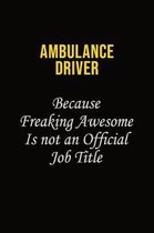 Ambulance driver Because Freaking Awesome Is Not An Official Job Title: Career journal, notebook and writing journal for encouraging men, women and ki
