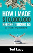 How I Made $10,000,000 Before I Turned 50 and So Can You (If You Are Under 40)