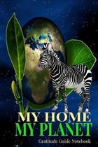 My Home My Planet Gratitude Guide Notebook: Zebra Asks To Protect Earth 6x9'' 100 Pg Diary Logbook