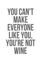 You Can't Make Everyone Like You, You're Not Wine: Lined Journal Notebook, Diary or Planner Paperback Size 6x9 Inches