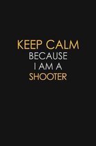 Keep Calm Because I Am A Shooter: Motivational: 6X9 unlined 129 pages Notebook writing journal