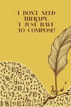 I don't need therapy I just have to compose: Sheet music book DIN-A5 with 100 pages of empty staves for composers and music students to note music and